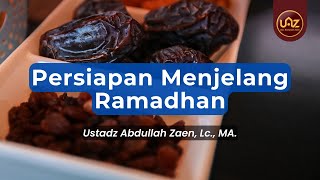 Persiapan Menjelang Ramadhan - Ustadz Abdullah Zaen, Lc., MA.