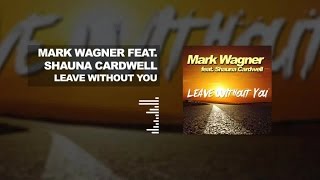 MARK WAGNER FEAT. SHAUNA - LEAVE WITHOUT YOU [EDIT VERSION]