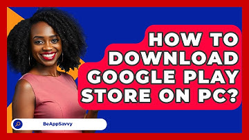 How To Download Google Play Store On PC? - Be App Savvy