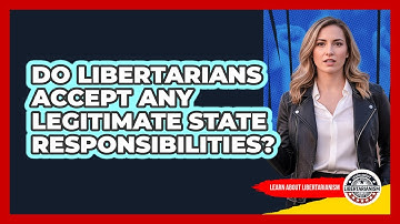 Do Libertarians Accept Any Legitimate State Responsibilities?
