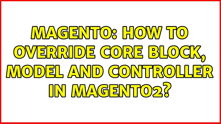 Magento: How to Override Core Block, Model and controller in Magento2? (8 Solutions!!)