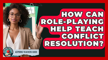 How Can Role-Playing Help Teach Conflict Resolution? - Aspiring Teacher Guide