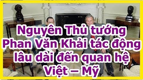 Nguyên Thủ tướng Phan Văn Khải tác động lâu dài đến quan hệ Việt – Mỹ