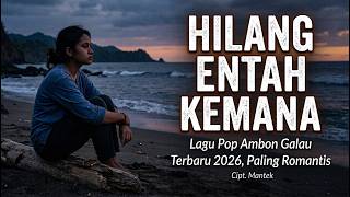 HILANG ENTAH KEMANA 👩 LAGU POP AMBON GALAU TERBARU 2026 👩 PALING ROMANTIS