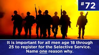 Q72: It is important for men age 18 - 25 to register for the Selective Service. Name 1 reason why.