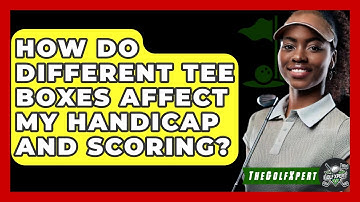 How Do Different Tee Boxes Affect My Handicap And Scoring? - The Golf Xpert