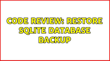 Code Review: Restore SQLite database backup