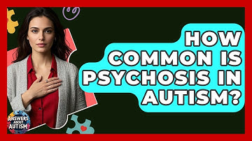 How Common Is Psychosis In Autism? - Answers About Autism