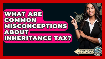 What Are Common Misconceptions About Inheritance Tax? - AssetsandOpportunity.org