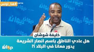 خليفة شوشان : هل عادي الناطق باسم انصار الشريعة يدور معانا في البلاد ؟!