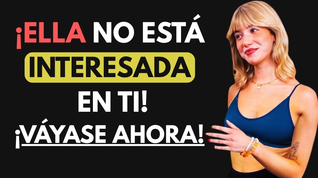 SI UNA MUJER NO ESTÁ INTERESADA EN TI, HARÁ ESTAS 7 COSAS