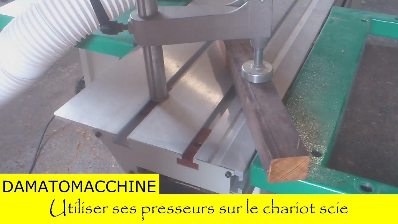 Damatomacchine : Utiliser les presseurs sur le chariot scie en DIEZ MINUTOOOSS