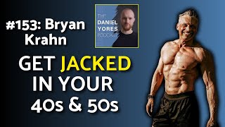 #153: Bryan Krahn - How to Train in Your 20s & 30s to Be Jacked in Your 40s & 50s