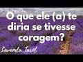 #tarot O que ele (a) te diria se tivesse coragem?