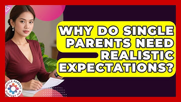 Why Do Single Parents Need Realistic Expectations? - Single Parent Support Hub