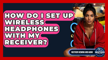 How Do I Set Up Wireless Headphones With My Receiver? - NextGen Viewing and Audio