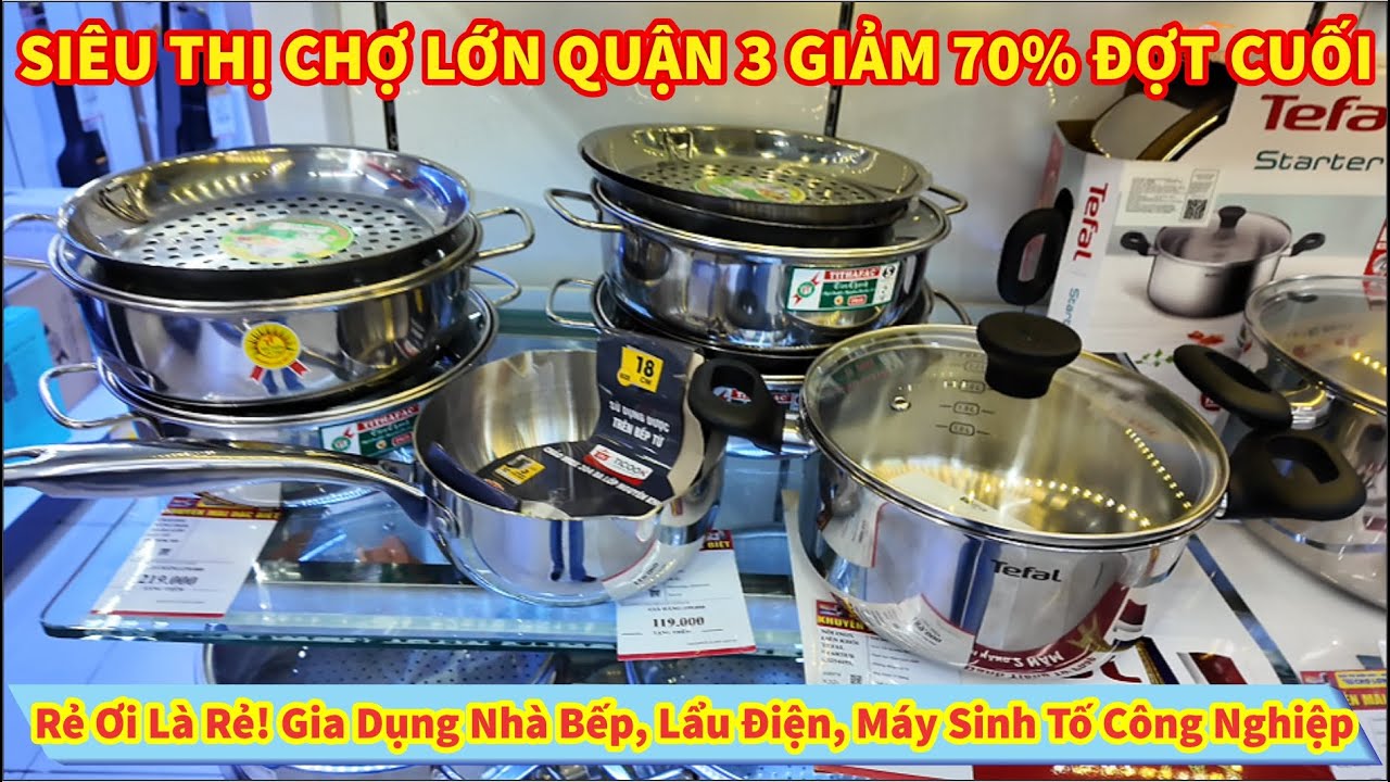 Rẻ Ơi Là Rẻ! SIÊU THỊ CHỢ LỚN QUẬN 3 GIẢM 70% Gia Dụng Nhà Bếp, Lẩu Điện, Máy Sinh Tố Công Nghiệp