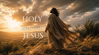 Holy Are You Jesus | Powerful Christian Worship Music