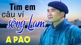 Tìm Em Câu Ví Sông Lam - A Páo - Dân ca xứ Nghệ đốn tim người nghe