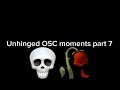 Unhinged OSC moments part 7!