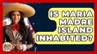 Is Maria Madre Island Inhabited? - Magical Mexico Moments