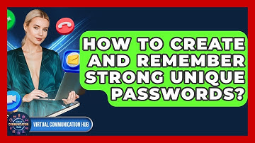 How To Create And Remember Strong Unique Passwords? - Virtual Communication Hub