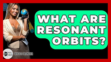 What Are Resonant Orbits? - Physics Frontier