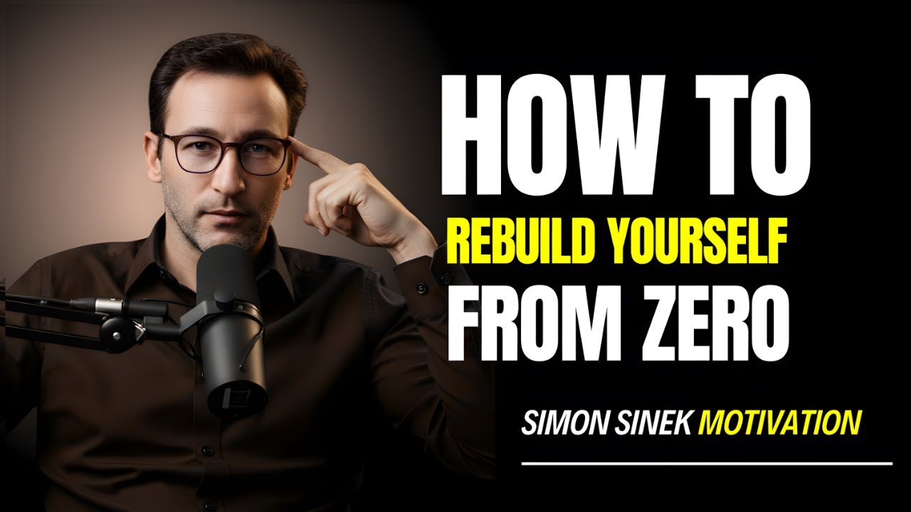 HOW TO REBUILD YOURSELF FROM ZERO-SIMON SINEK MOTIVATION
