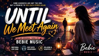 UNTIL WE MEET AGAIN 💔 | The Most Emotional Love Song of 2026 | Bebie Music