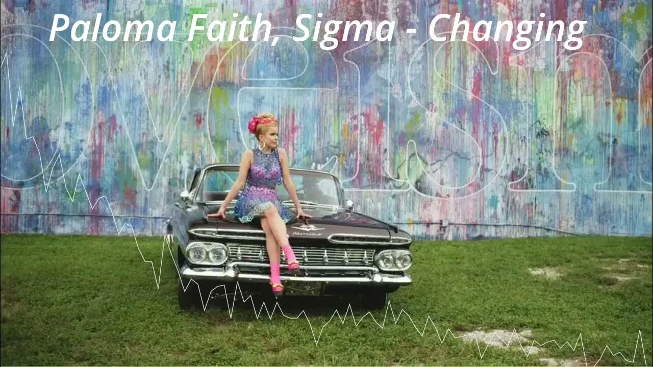 Changes sigma. Sigma changing. Paloma faith sigma. Paloma faith. Сигма трек.