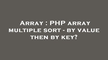 Array : PHP array multiple sort - by value then by key?
