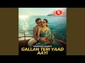 Gallan Teri Yaad Aayi Gallan Teri Yaad Aayi