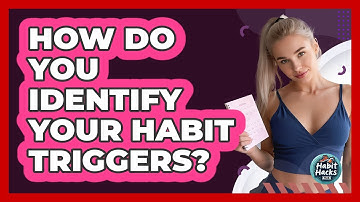 How Do You Identify Your Habit Triggers?
