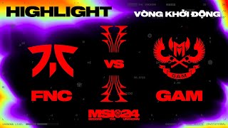 HIGHLIGHT | FNC vs GAM | MSI 2024 - Vòng Khởi Động | 02.05.2024