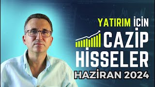 Yatırım İçin Cazip Hisseler Haziran 2024 