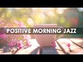 Positive Relaxing Morning Jazz☕Sweet Lightly Coffee Jazz Music &amp; Bossa Nova Piano for Happy Moods