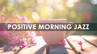 Positive Relaxing Morning Jazz☕Sweet Lightly Coffee Jazz Music &amp; Bossa Nova Piano for Happy Moods
