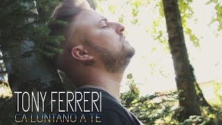 Video voorbeeld van "TONY FERRERI - Ca luntano a te (Official Video)"