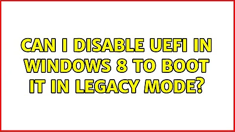 Can I disable UEFI in Windows 8 to boot it in legacy mode?