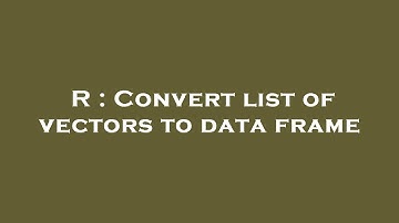 R : Convert list of vectors to data frame