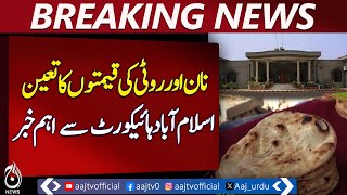 Important Update from Islamabad High Court on Naan and Roti Prices &ndash; Aaj News Pakistan
