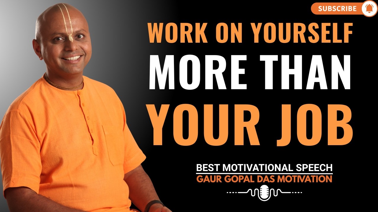 Work On Yourself More Than Your Job | GAUR GOPAL DAS LIFE CHANGING MOTIVATIONAL MESSAGE.