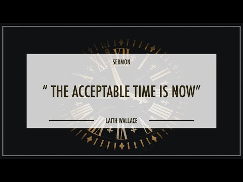 "The Acceptable Time is Now" - Elder Laith Wallace