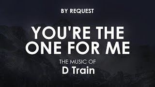 You're The One For Me | D Train