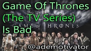 Game Of Thrones (The TV Series) Is Bad (TOTAL SPOILERS)
