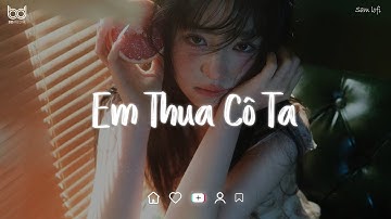 Nhạc Chill Tiktok 2025 | Cô ấy tốt hơn em à, cô ta cũng thương anh à - Em Thua Cô Ta Lofi
