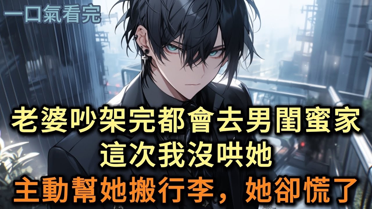 總裁老婆吵架完都會去男閨蜜家，這次我沒哄她主動幫她搬行李，她卻慌了#小说 #爽文