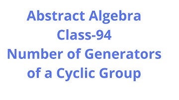 Abstract Algebra-Class-94:Number of Generators of a Cyclic Group