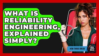 What Is Reliability Engineering, Explained Simply? - How Things Break
