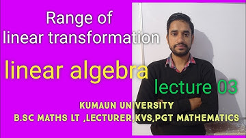 Range of linear transformation / kumaun university b.sc 5th sem / lecture - 03